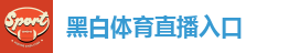 黑白体育直播入口
